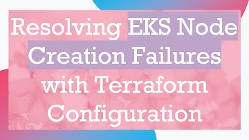 Resolving EKS Node Creation Failures with Terraform Configuration