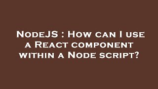 NodeJS : How can I use a React component within a Node script