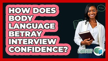 How Does Body Language Betray Interview Confidence? - The Language Library