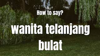 Cara mengucapkan Naked Woman? (Wanita Telanjang Bulat)