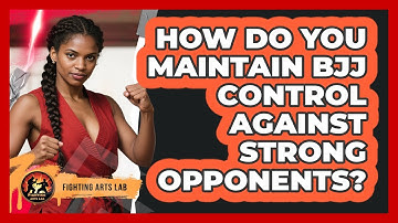 How Do You Maintain BJJ Control Against Strong Opponents? - Fighting Arts Lab