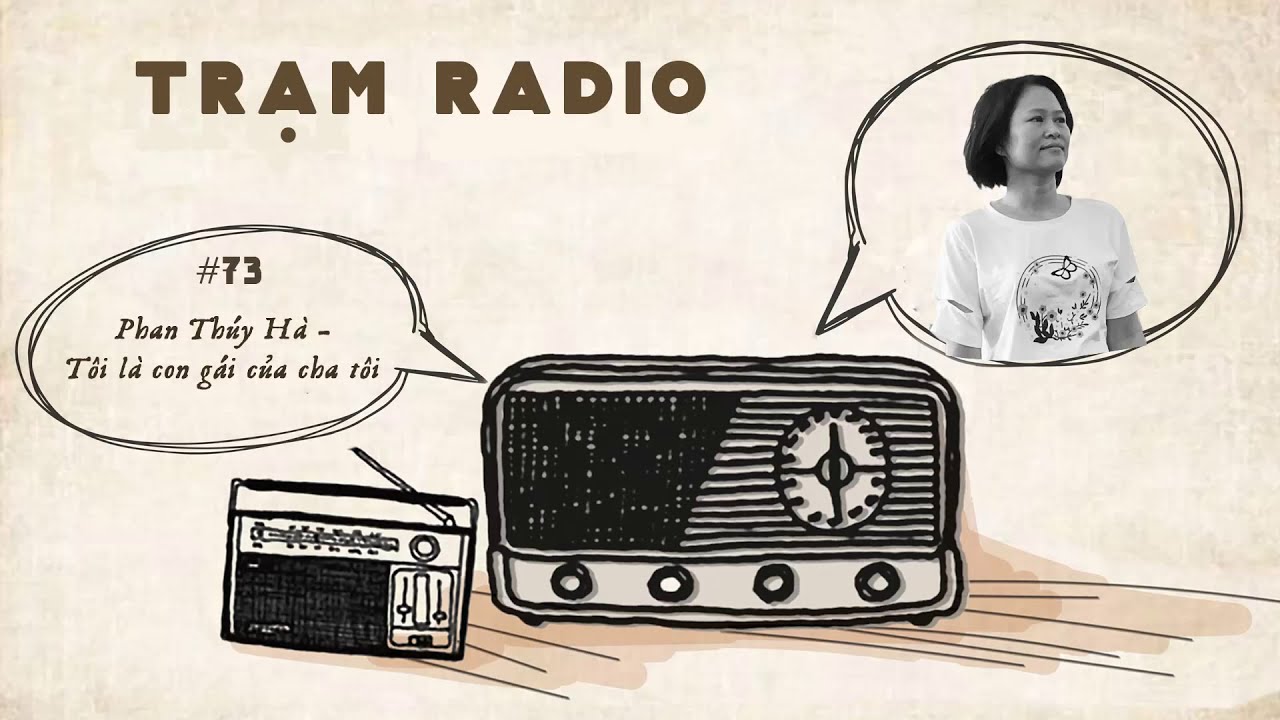Trạm Radio số 73: Phan Thuý Hà - Tôi là con gái của cha tôi