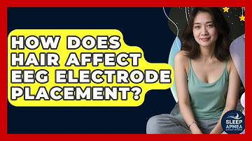How Does Hair Affect EEG Electrode Placement? - Sleep Apnea Support Network