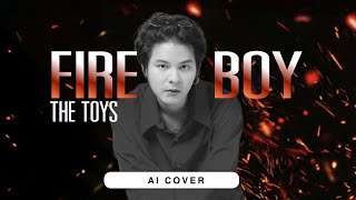 Fire Boy - The Toys | Original by PP KRIT [AI COVER]