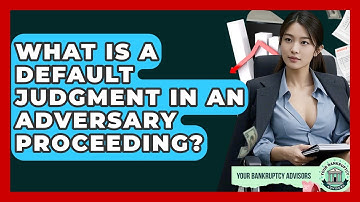What Is A Default Judgment In An Adversary Proceeding? - Your Bankruptcy Advisors