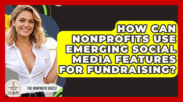How Can Nonprofits Use Emerging Social Media Features For Fundraising? - The Nonprofit Digest