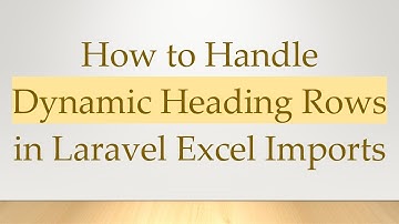 How to Handle Dynamic Heading Rows in Laravel Excel Imports