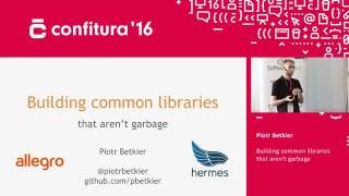 2016 - Piotr Betkier - Building common libraries that aren't garbage screenshot 1