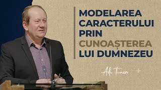 Modelarea caracterului prin cunoașterea lui Dumnezeu - Adi Țunea