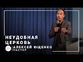 Неудобная церковь | пастор Алексей Ющенко | Проповедь 12.12.2021