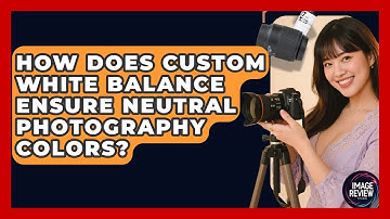 How Does Custom White Balance Ensure Neutral Photography Colors? - Image Review Studio