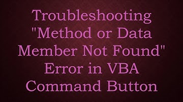 Troubleshooting "Method or Data Member Not Found" Error in VBA Command Button