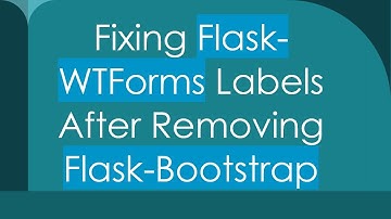 Fixing Flask-WTForms Labels After Removing Flask-Bootstrap