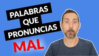 Palabras que pronuncias mal (y no lo sabías)