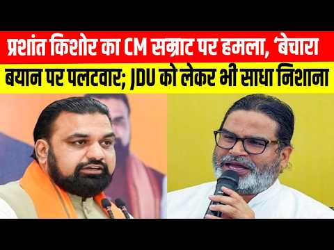 प्रशांत किशोर का CM सम्राट पर हमला, ‘बेचारा’ बयान पर पलटवार; JDU को लेकर भी साधा निशाना
