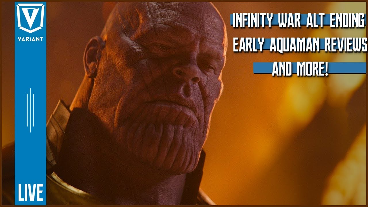 Variant LIVE: Infinity War Alternate Ending, Early Aquaman Movie Reviews, & More!