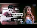 Sad Multifandom - "I'm done"