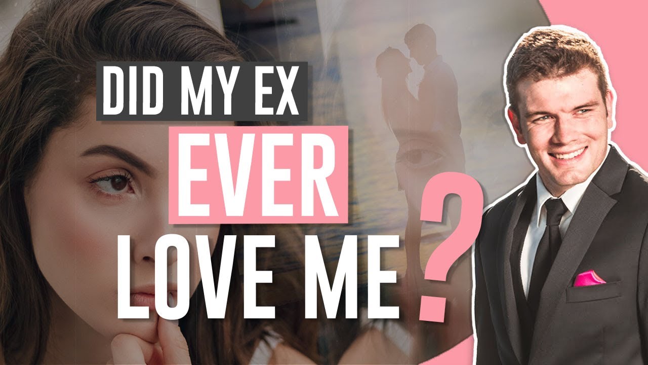 Did my ex ever love me, Did my ex really loved me, was our relationship rea...