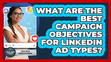 What Are The Best Campaign Objectives For LinkedIn Ad Types? - Social Media Business Playbook