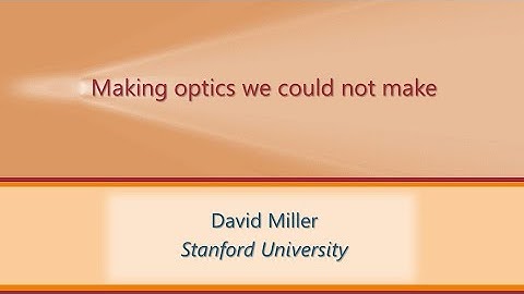 "Making optics we could not make" David Miller, Stanford University