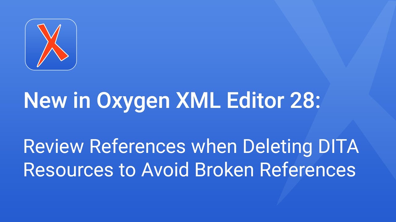 Новое в редакторе Oxygen XML 28: проверяйте ссылки при удалении ресурсов DITA, чтобы избежать нер...