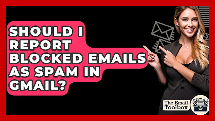 Should I Report Blocked Emails As Spam In Gmail? - TheEmailToolbox.com