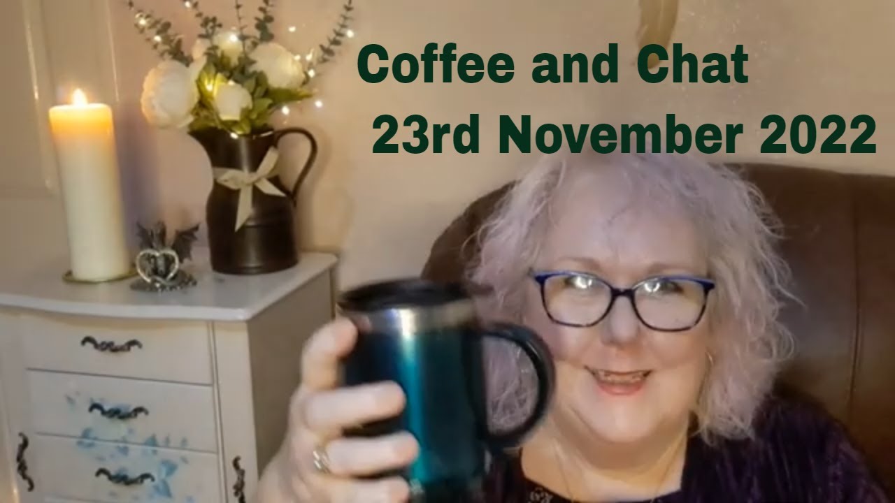 Coffee And Chat 23rd November 2022 Life Update And Usual Meanderings coffee-and-chat-23rd-november-2022-life-update-and-usual-meanderings