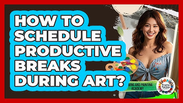 How To Schedule Productive Breaks During Art?