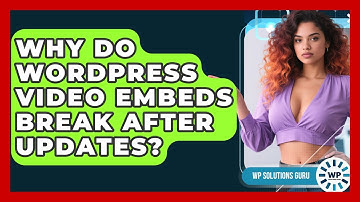 Why Do WordPress Video Embeds Break After Updates? - WP Solutions Guru