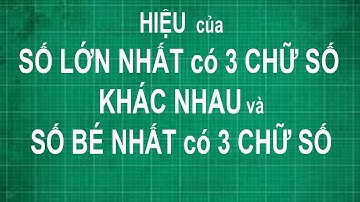 Cách tìm hiệu của số lớn nhất có 3 chữ số khác nhau với số bé nhất có 3 chữ số | toán lớp 1 2 3 4 5