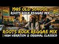 1985 Old School Roots Rock Reggae Mix | High Vibration & Original Classics