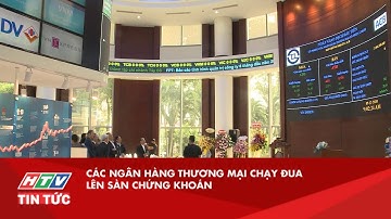 CÁC NGÂN HÀNG THƯƠNG MẠI CHẠY ĐUA LÊN SÀN CHỨNG KHOÁN| HTV TIN TỨC