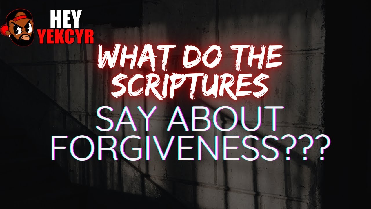 Hey yekcyr what do the scriptures say about forgiveness episode 1