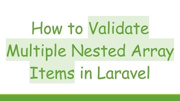 How to Validate Multiple Nested Array Items in Laravel