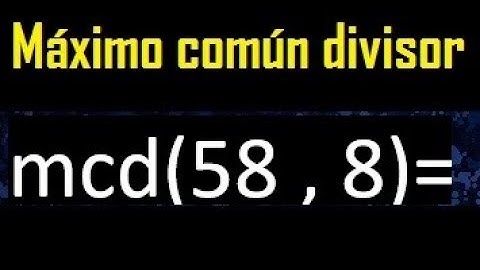 mcd 58 y 8 , maximo comun divisor , como se halla , ejemplos