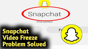 Snapchat Video Freeze Problem Solved
