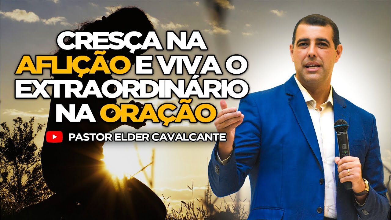 CRESÇA NA AFLIÇÃO E VIVA O EXTRAORDINÁRIO NA ORAÇÃO / Pr ELDER CAVALCANTE.