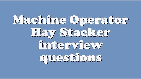 Machine Operator Hay Stacker interview questions