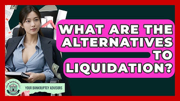 What Are The Alternatives To Liquidation? - Your Bankruptcy Advisors