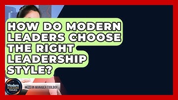 How Do Modern Leaders Choose The Right Leadership Style? - Modern Manager Toolbox