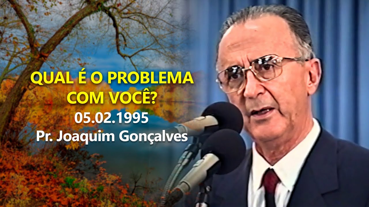 05.02.1995 - Qual é o problema com você? - Pr. Joaquim Gonçalves