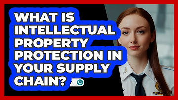 What Is Intellectual Property Protection In Your Supply Chain? - SecurityFirstCorp.com