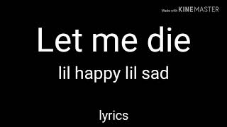 lil happy lil sad - Let me die // lyrics [STAY STRONG] chords