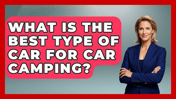 What Is The Best Type Of Car For Car Camping? - Exploring Campgrounds
