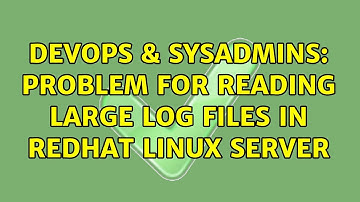DevOps & SysAdmins: Problem for reading large log files in redhat linux server (4 Solutions!!)
