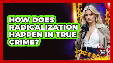 How Does Radicalization Happen In True Crime? - True Crime Lovers