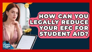 How Can You Legally Reduce Your EFC For Student Aid - The Student Loan Pros
