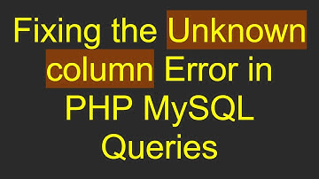 Fixing the Unknown column Error in PHP MySQL Queries