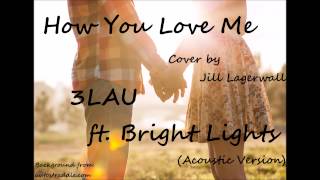 How You Love Me (Acoustic Version) - 3LAU ft. Bright Lights (Cover by Jill Lagerwall)