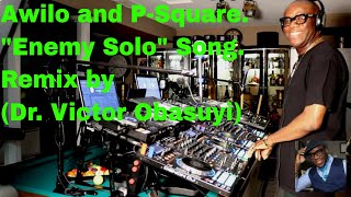 Awilo and P Square.  "Enemy Solo" Song. Remix by Dr. Victor Obasuyi.